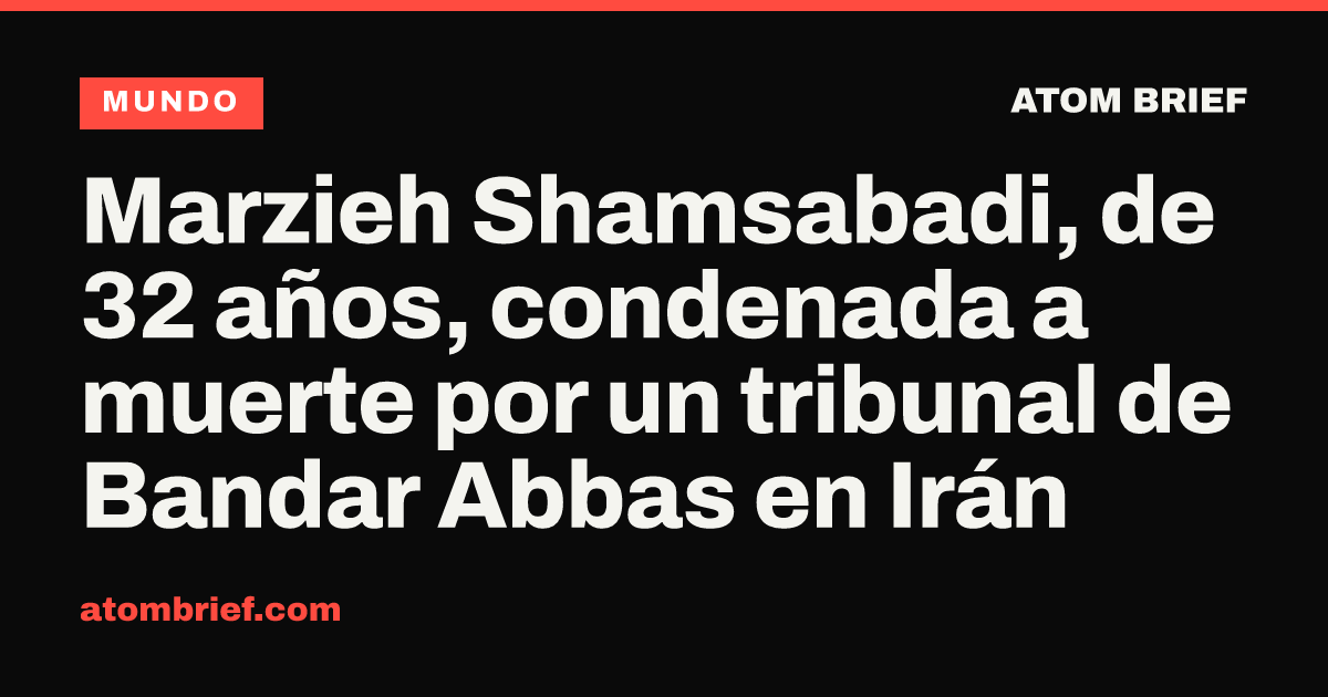 Marzieh Shamsabadi, de 32 años, condenada a muerte por un tribunal de Bandar Abbas en Irán