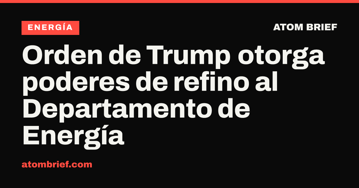 Orden de Trump otorga poderes de refino al Departamento de Energía