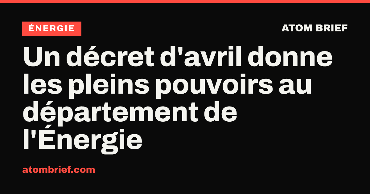 Un décret d'avril donne les pleins pouvoirs au département de l'Énergie