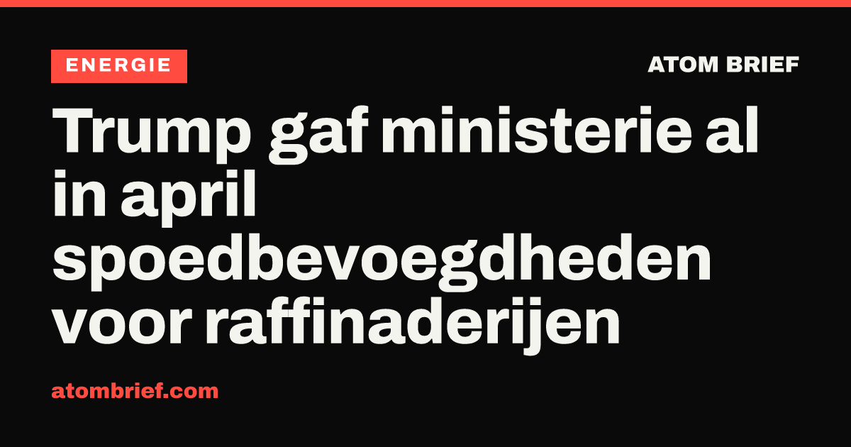 Trump gaf ministerie al in april spoedbevoegdheden voor raffinaderijen