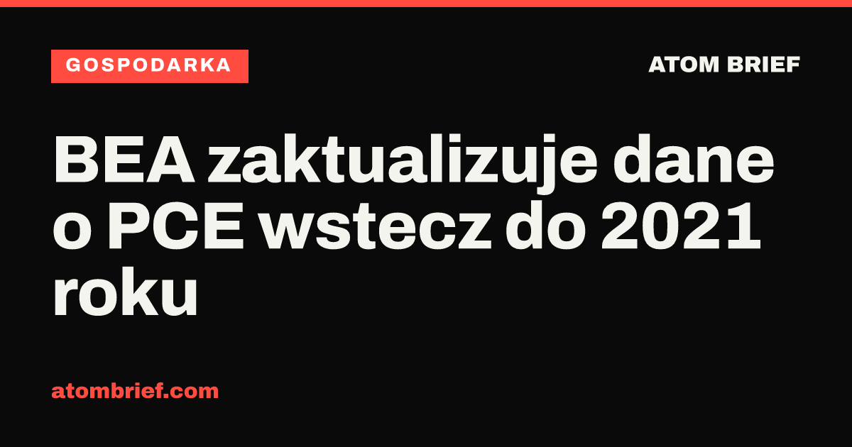 BEA zaktualizuje dane o PCE wstecz do 2021 roku