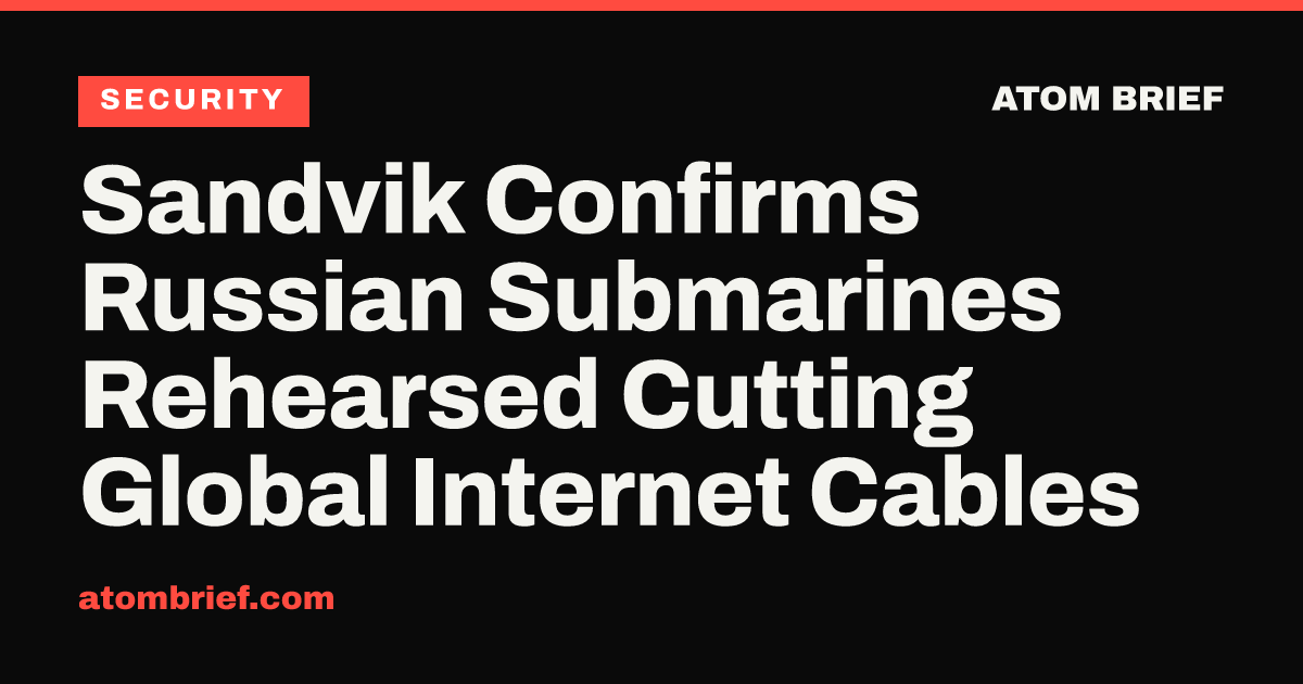Sandvik Confirms Russian Submarines Rehearsed Cutting Global Internet Cables