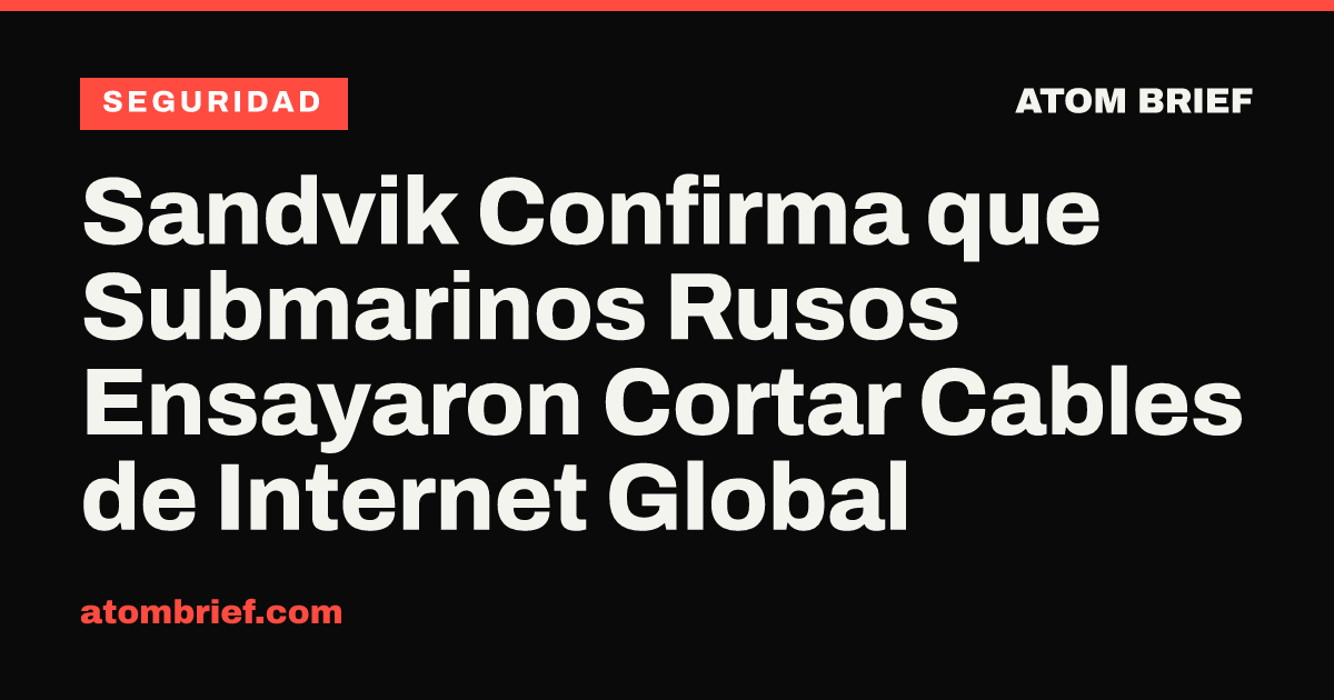 Sandvik Confirma que Submarinos Rusos Ensayaron Cortar Cables de Internet Global