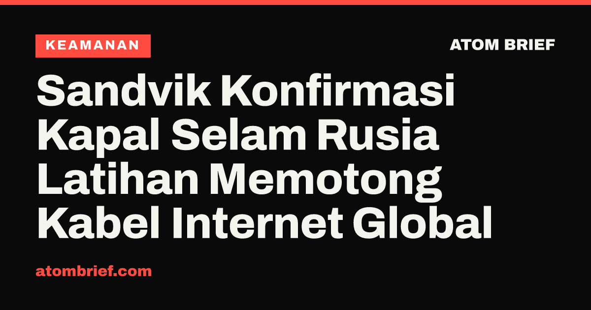 Sandvik Konfirmasi Kapal Selam Rusia Latihan Memotong Kabel Internet Global