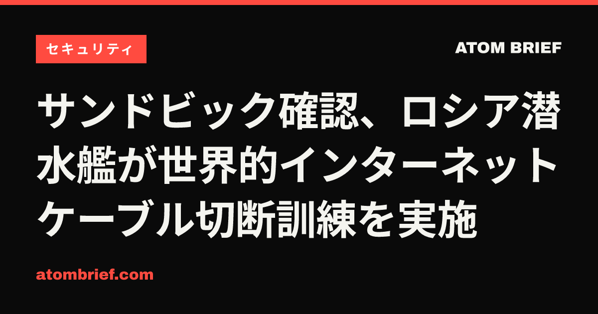 サンドビック確認、ロシア潜水艦が世界的インターネットケーブル切断訓練を実施