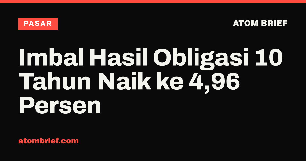 Imbal Hasil Obligasi 10 Tahun Naik ke 4,96 Persen