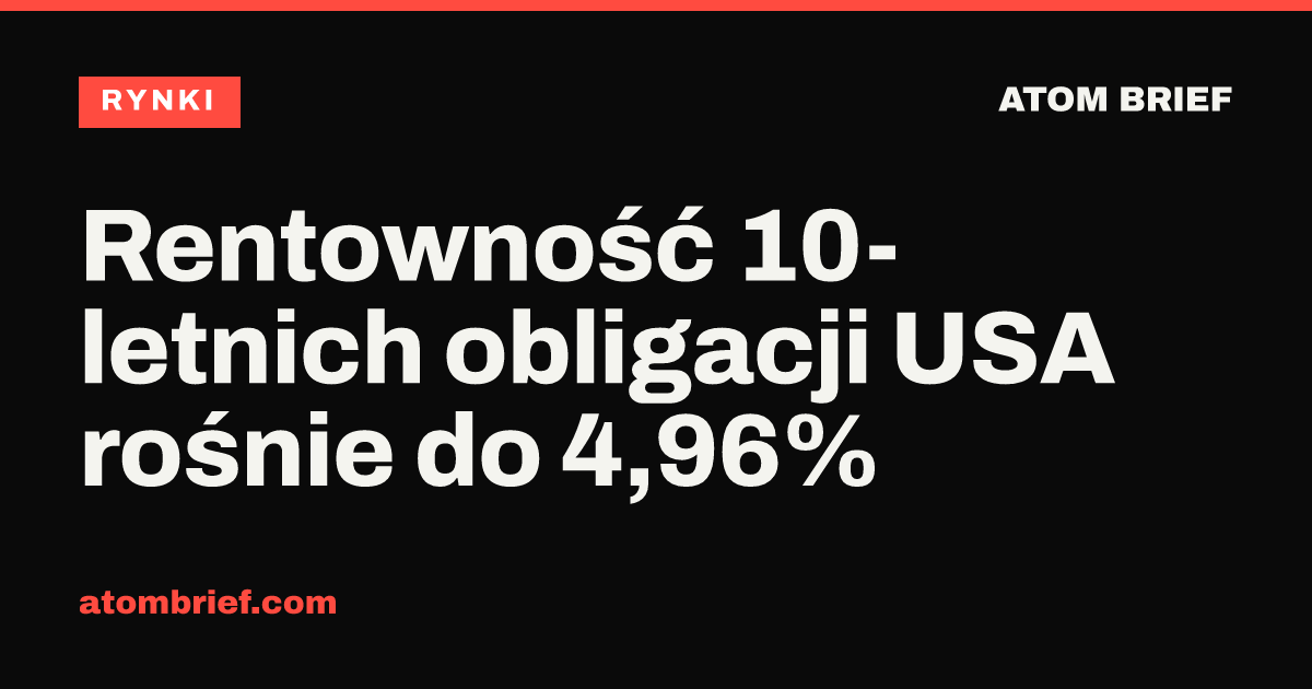 Rentowność 10-letnich obligacji USA rośnie do 4,96%