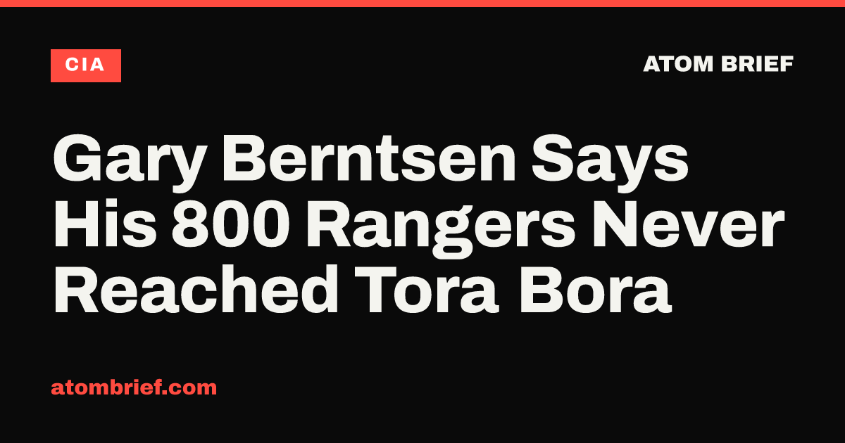 Gary Berntsen Says His 800 Rangers Never Reached Tora Bora