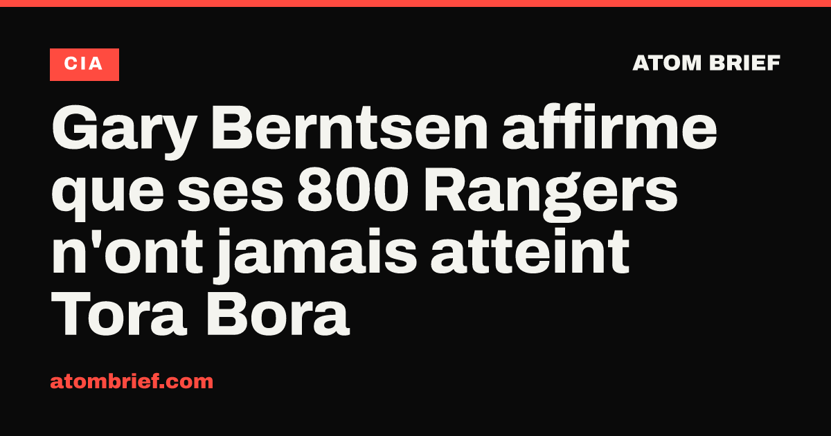 Gary Berntsen affirme que ses 800 Rangers n'ont jamais atteint Tora Bora