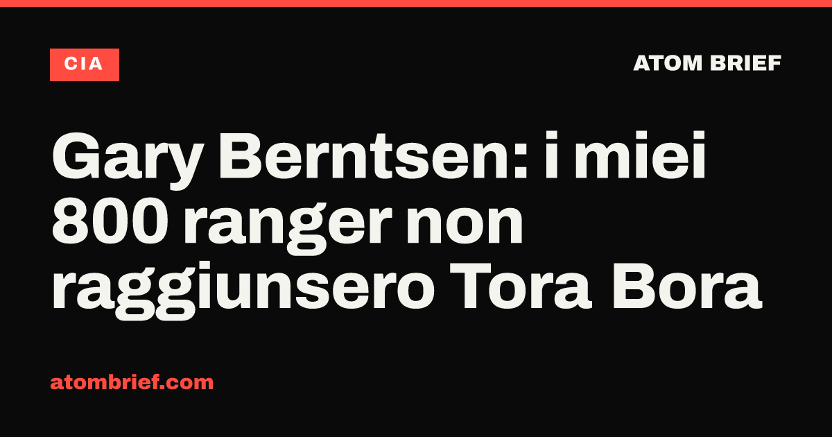 Gary Berntsen: i miei 800 ranger non raggiunsero Tora Bora
