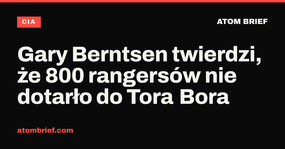 Gary Berntsen twierdzi, że 800 rangersów nie dotarło do Tora Bora