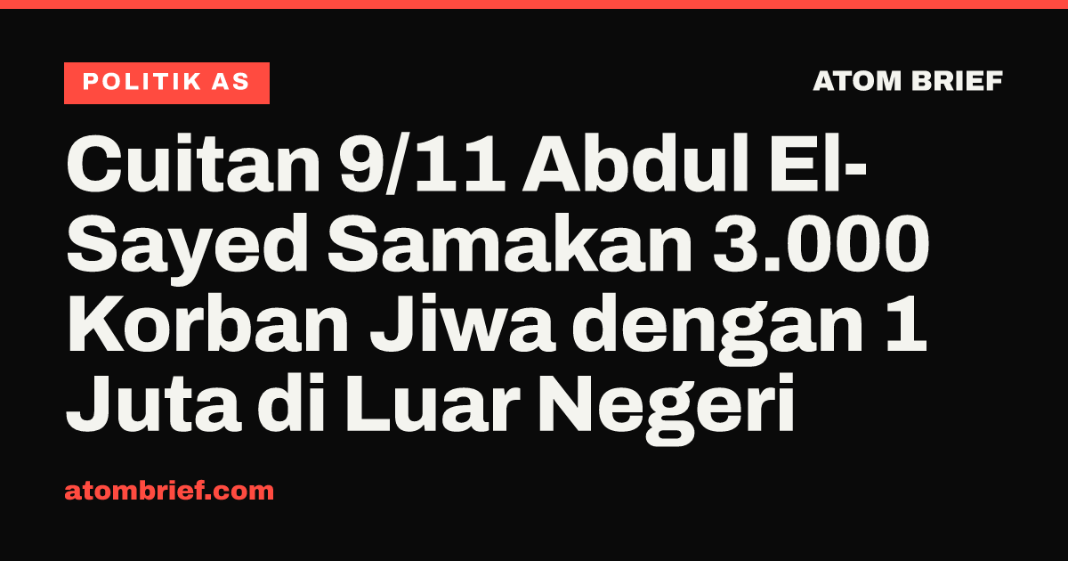 Cuitan 9/11 Abdul El-Sayed Samakan 3.000 Korban Jiwa dengan 1 Juta di Luar Negeri