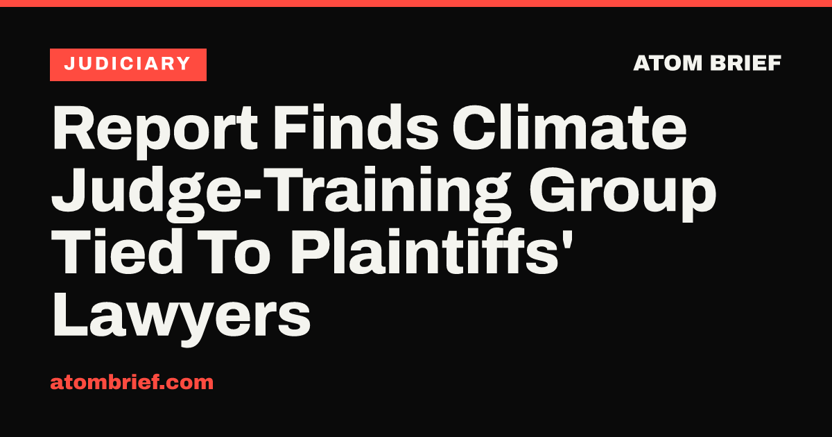 Report Finds Climate Judge-Training Group Tied To Plaintiffs' Lawyers