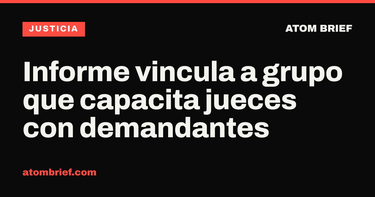 Informe vincula a grupo que capacita jueces con demandantes