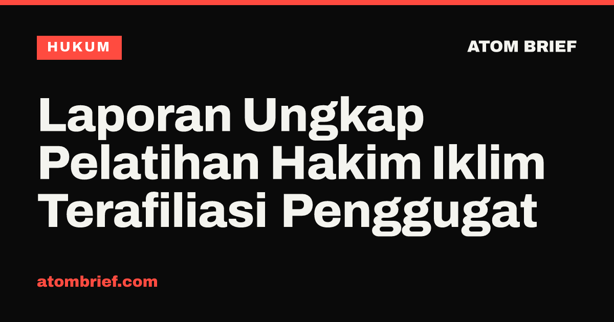 Laporan Ungkap Pelatihan Hakim Iklim Terafiliasi Penggugat