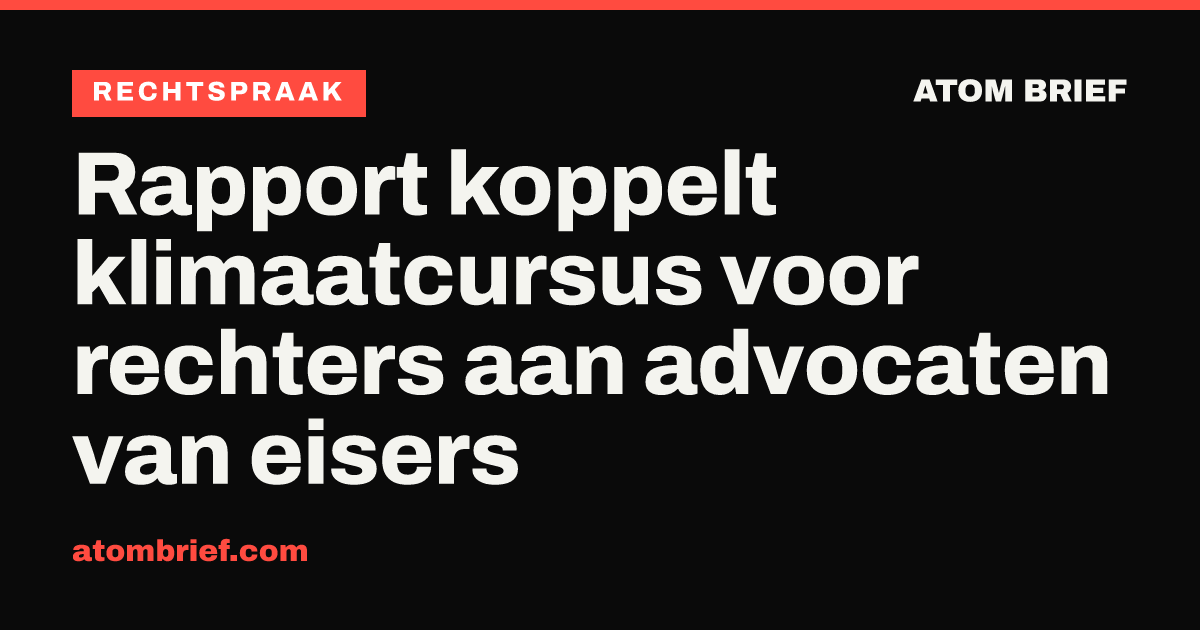 Rapport koppelt klimaatcursus voor rechters aan advocaten van eisers