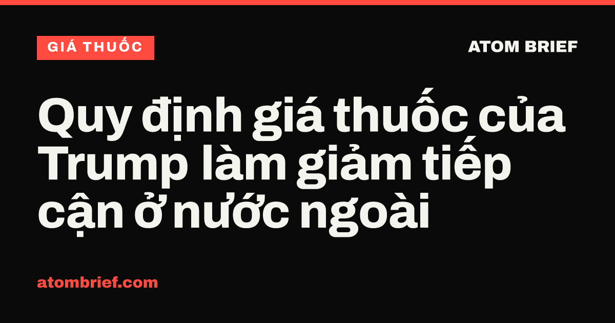Quy định giá thuốc của Trump làm giảm tiếp cận ở nước ngoài
