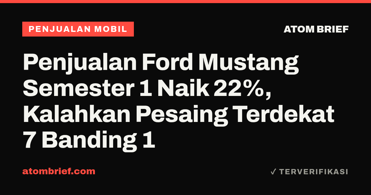 Penjualan Ford Mustang Semester 1 Naik 22%, Kalahkan Pesaing Terdekat 7 Banding 1