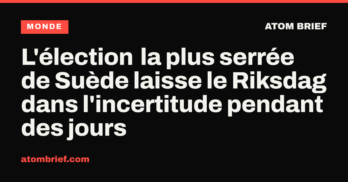 L'élection la plus serrée de Suède laisse le Riksdag dans l'incertitude pendant des jours