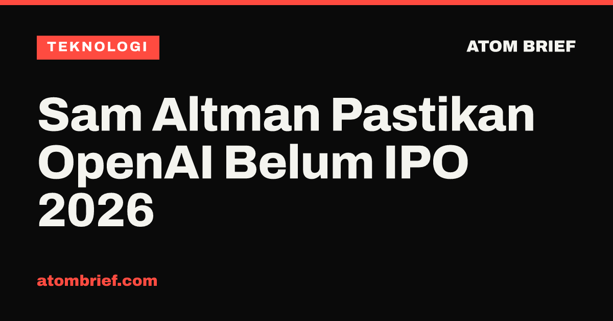 Sam Altman Pastikan OpenAI Belum IPO 2026