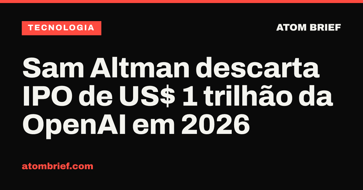Sam Altman descarta IPO de US$ 1 trilhão da OpenAI em 2026