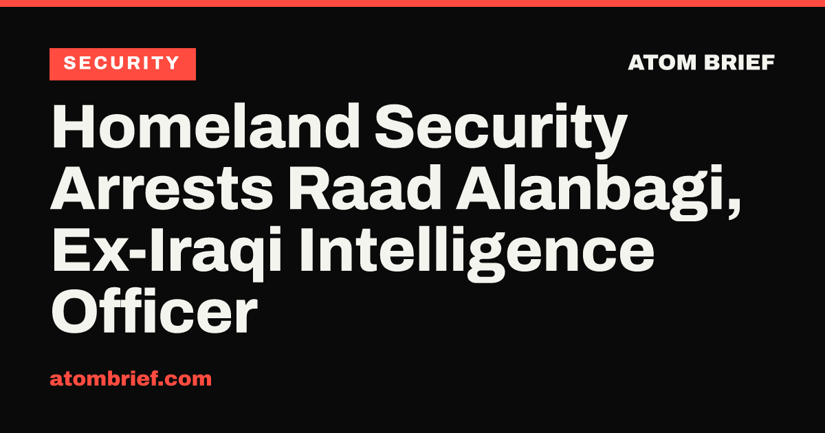Homeland Security Arrests Raad Alanbagi, Ex-Iraqi Intelligence Officer
