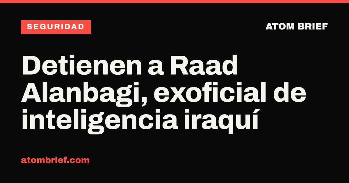 Detienen a Raad Alanbagi, exoficial de inteligencia iraquí