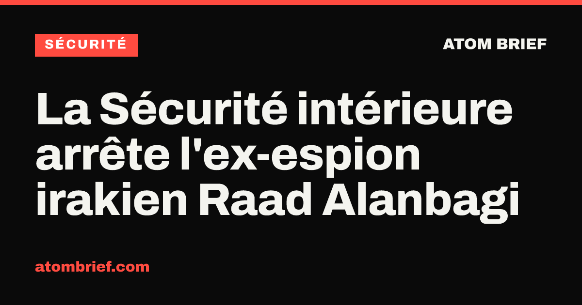 La Sécurité intérieure arrête l'ex-espion irakien Raad Alanbagi