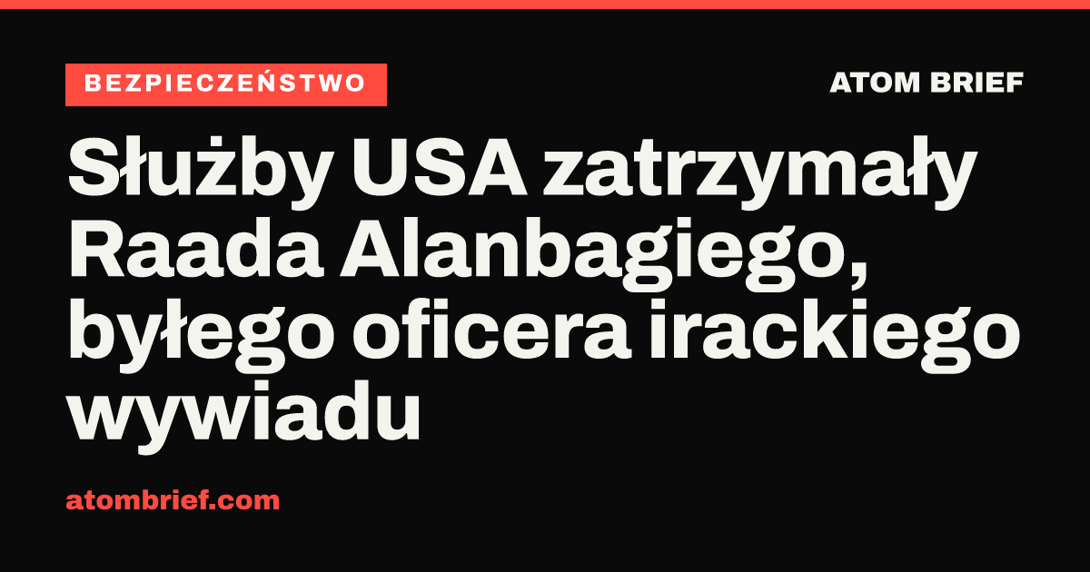 Służby USA zatrzymały Raada Alanbagiego, byłego oficera irackiego wywiadu