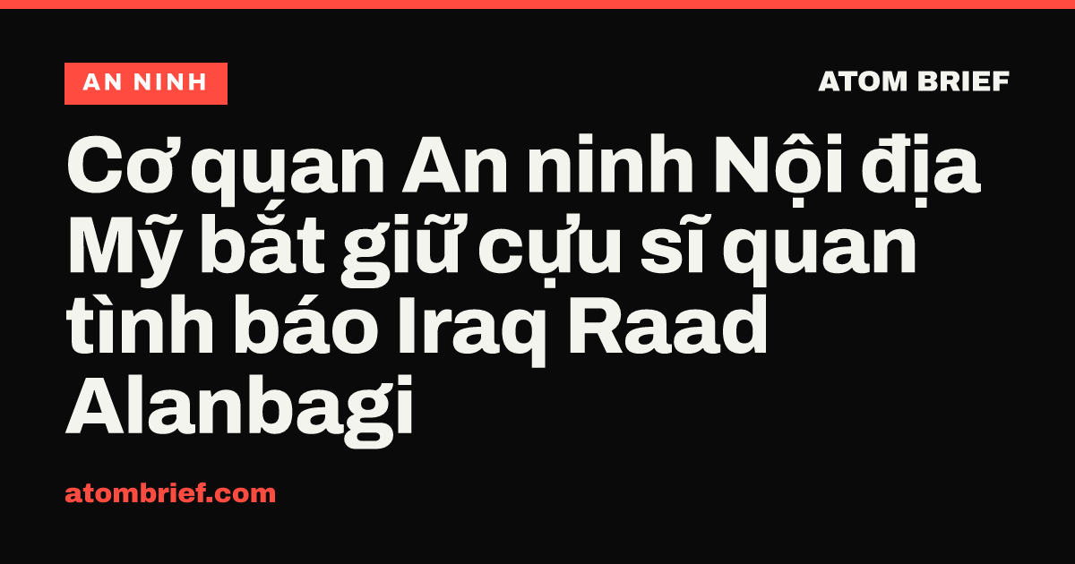 Cơ quan An ninh Nội địa Mỹ bắt giữ cựu sĩ quan tình báo Iraq Raad Alanbagi