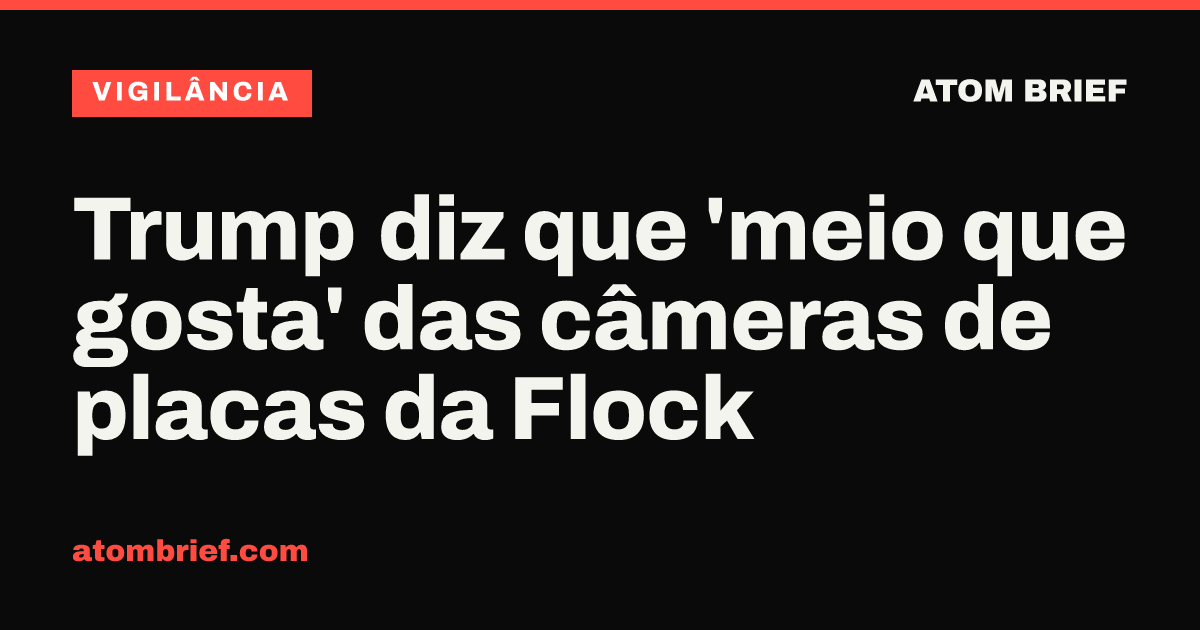 Trump diz que 'meio que gosta' das câmeras de placas da Flock