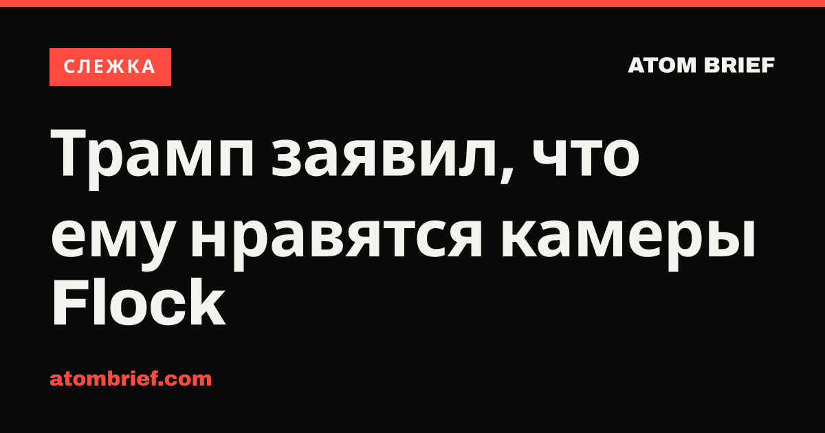 Трамп заявил, что ему нравятся камеры Flock