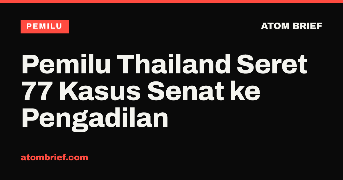 Pemilu Thailand Seret 77 Kasus Senat ke Pengadilan