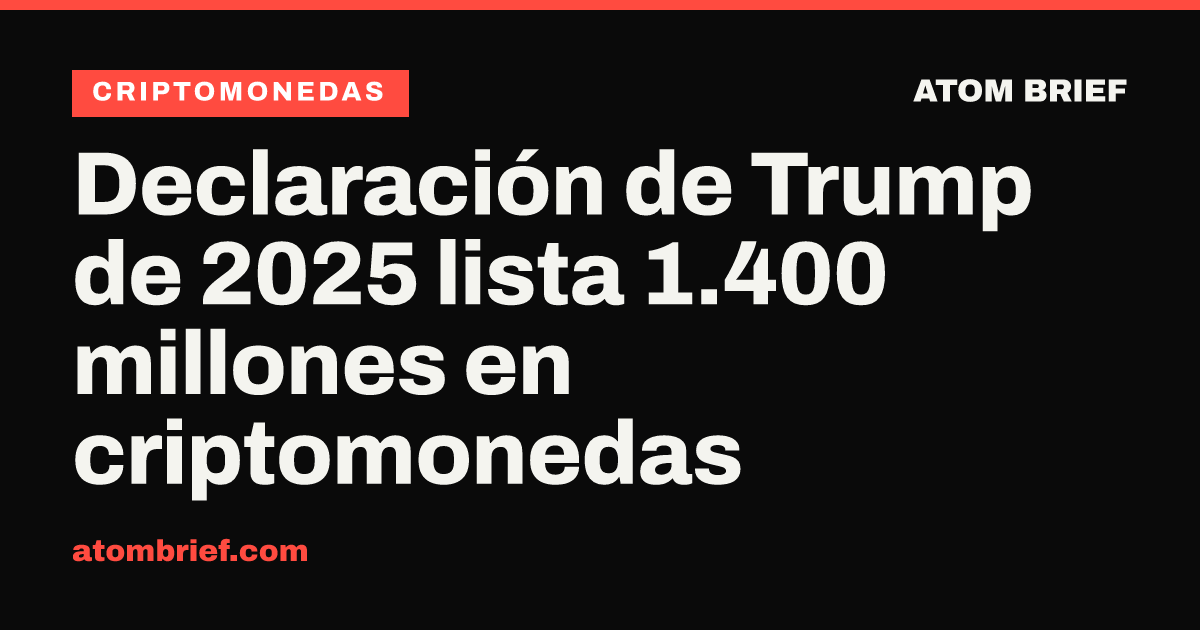 Declaración de Trump de 2025 lista 1.400 millones en criptomonedas