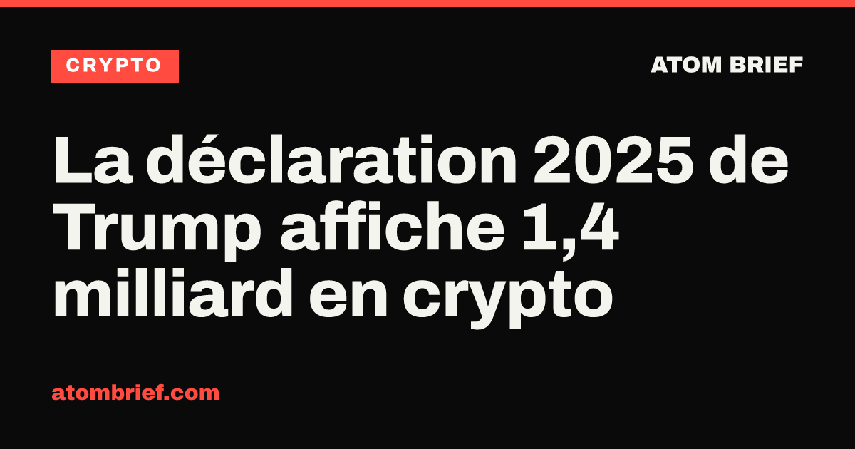 La déclaration 2025 de Trump affiche 1,4 milliard en crypto
