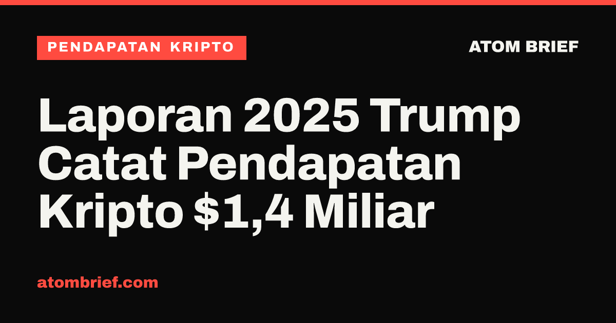 Laporan 2025 Trump Catat Pendapatan Kripto $1,4 Miliar
