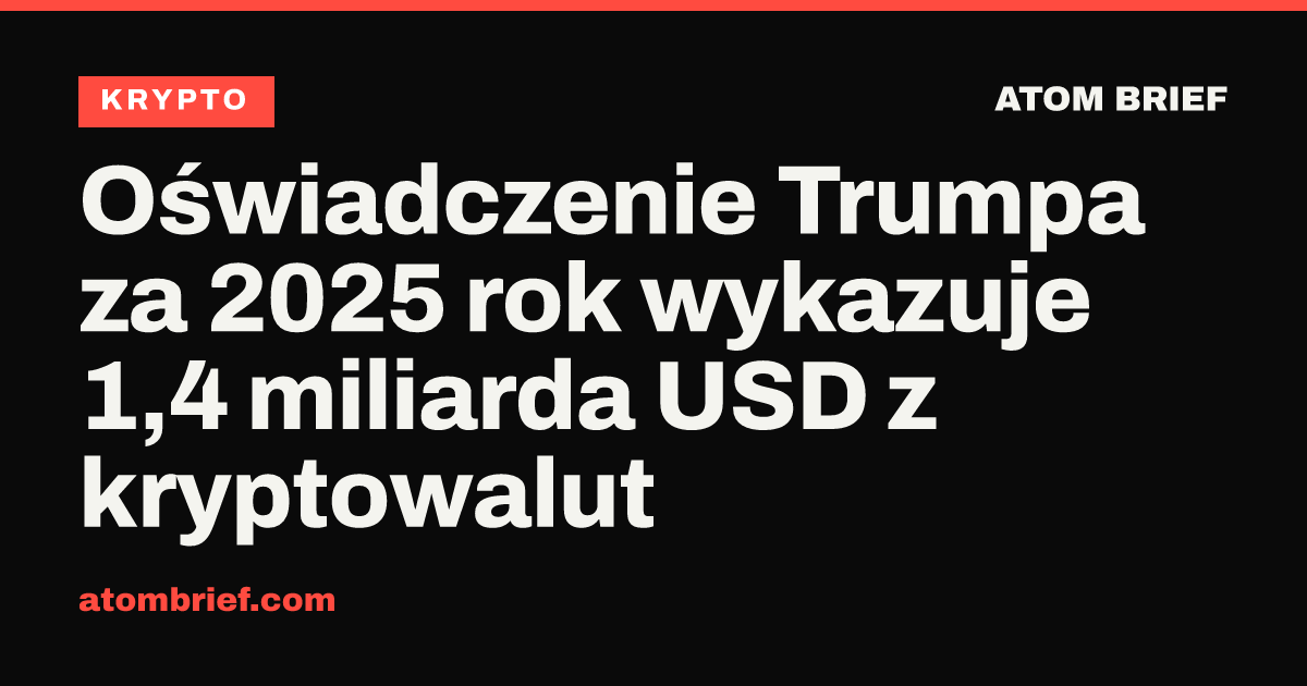 Oświadczenie Trumpa za 2025 rok wykazuje 1,4 miliarda USD z kryptowalut