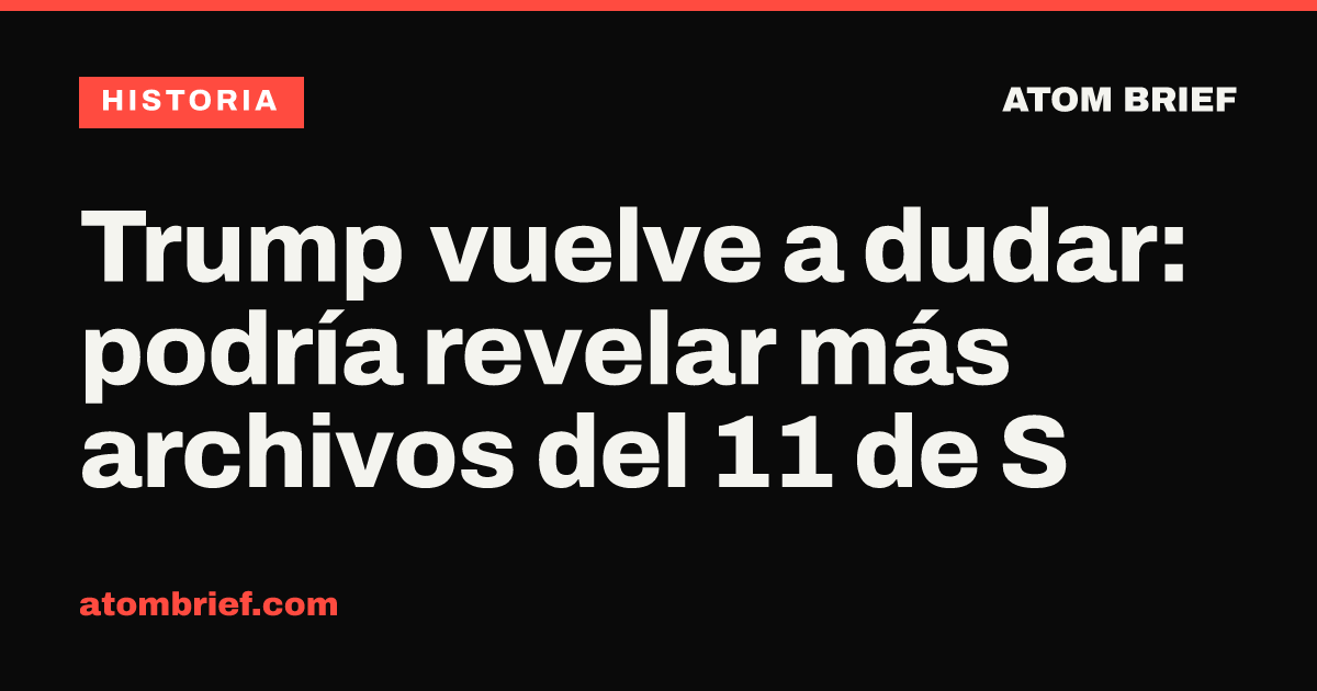 Trump vuelve a dudar: podría revelar más archivos del 11 de S