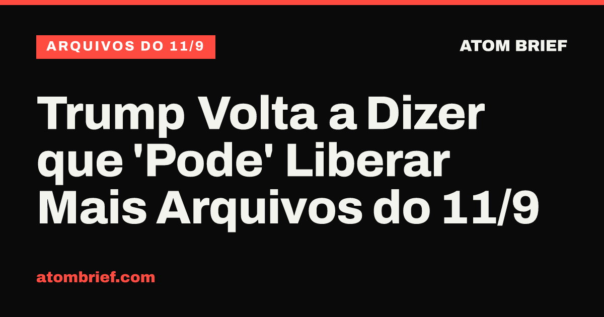 Trump Volta a Dizer que 'Pode' Liberar Mais Arquivos do 11/9