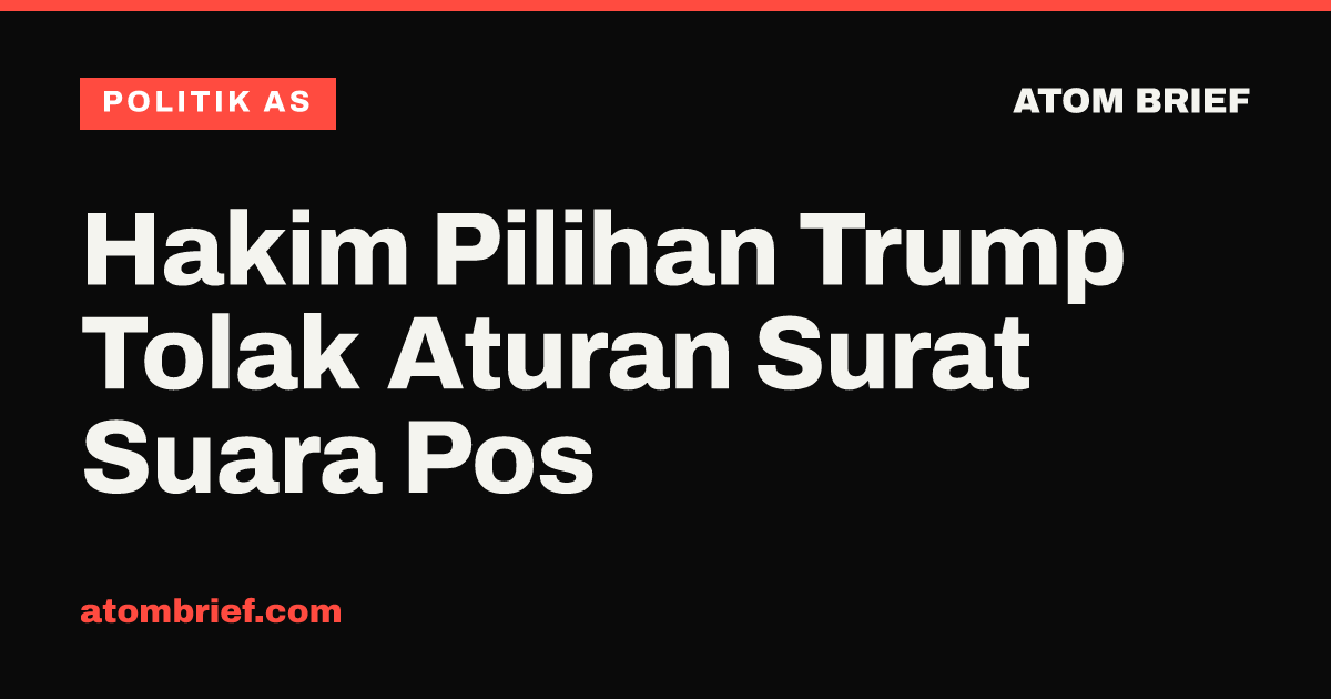 Hakim Pilihan Trump Tolak Aturan Surat Suara Pos