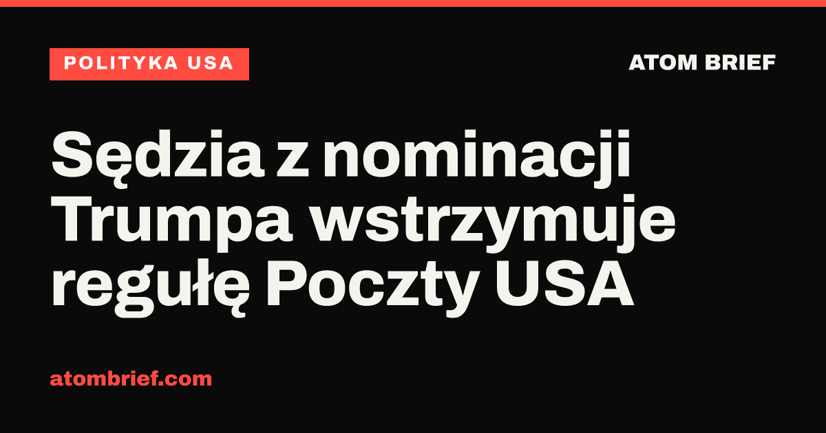 Sędzia z nominacji Trumpa wstrzymuje regułę Poczty USA