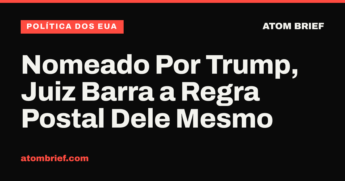 Nomeado Por Trump, Juiz Barra a Regra Postal Dele Mesmo
