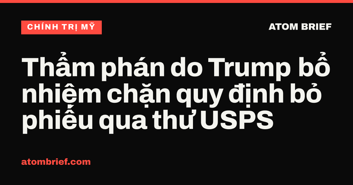 Thẩm phán do Trump bổ nhiệm chặn quy định bỏ phiếu qua thư USPS