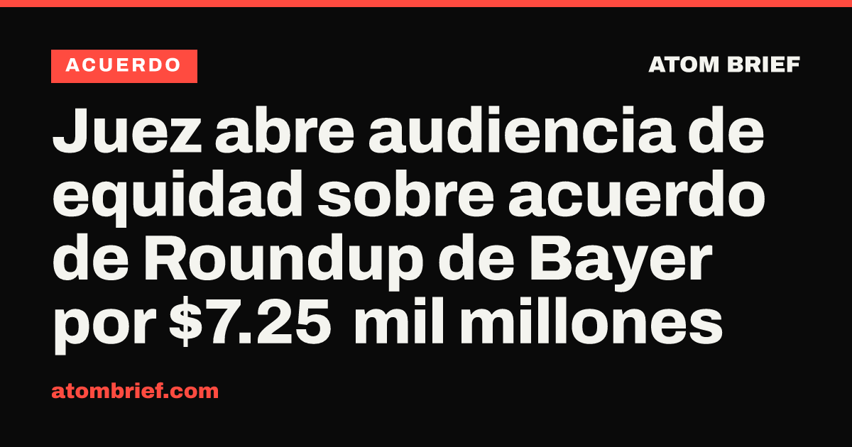 Juez abre audiencia de equidad sobre acuerdo de Roundup de Bayer por $7.25 mil millones
