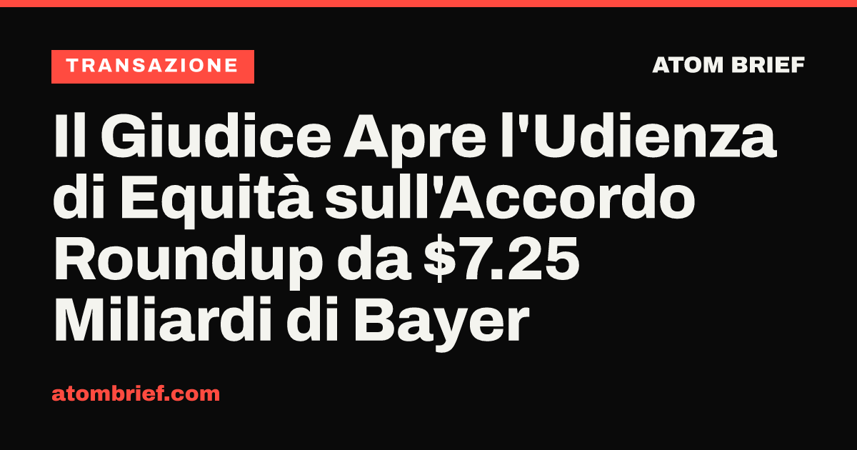 Il Giudice Apre l'Udienza di Equità sull'Accordo Roundup da $7.25 Miliardi di Bayer