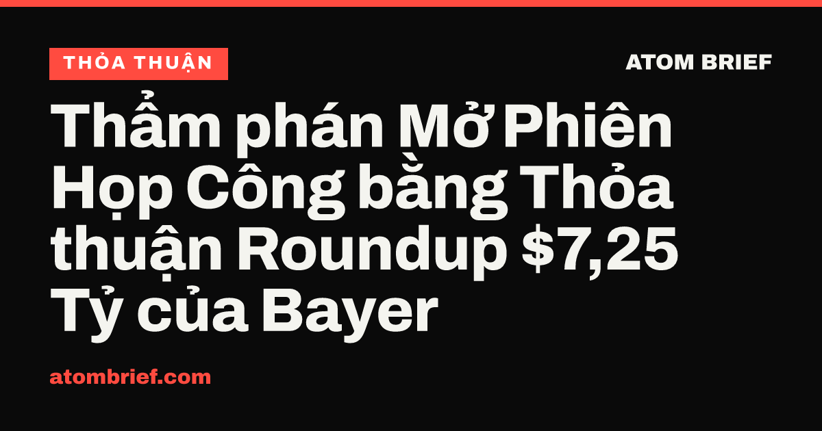 Thẩm phán Mở Phiên Họp Công bằng Thỏa thuận Roundup $7,25 Tỷ của Bayer