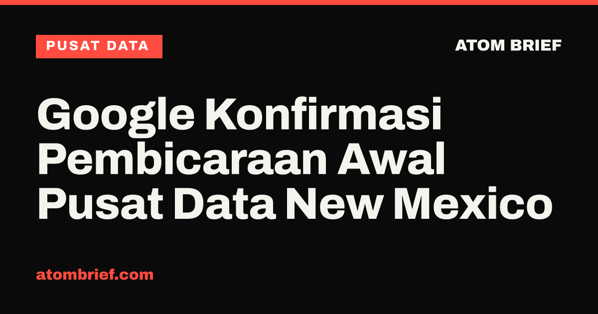 Google Konfirmasi Pembicaraan Awal Pusat Data New Mexico