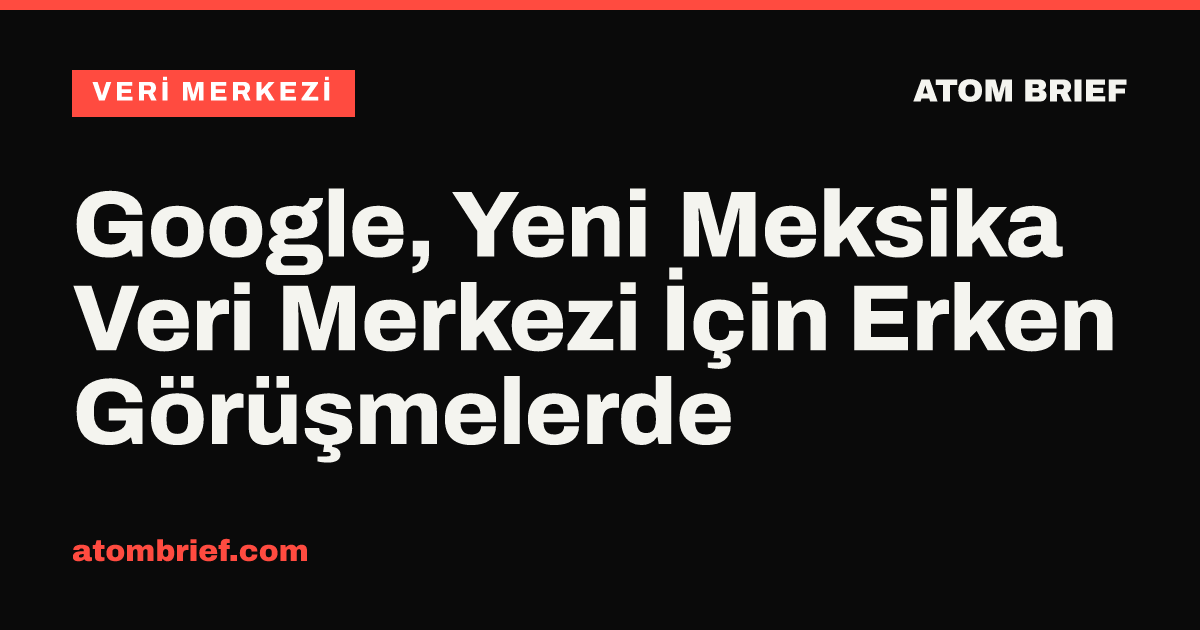 Google, Yeni Meksika Veri Merkezi İçin Erken Görüşmelerde