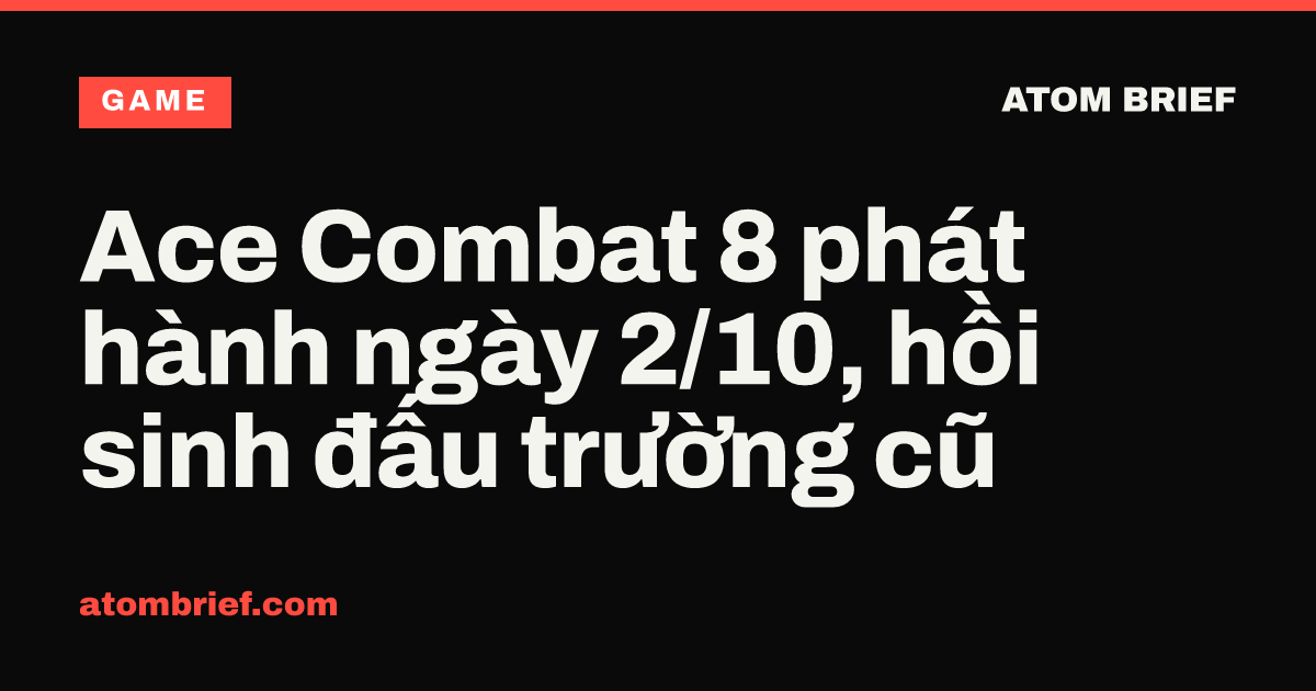 Ace Combat 8 phát hành ngày 2/10, hồi sinh đấu trường cũ