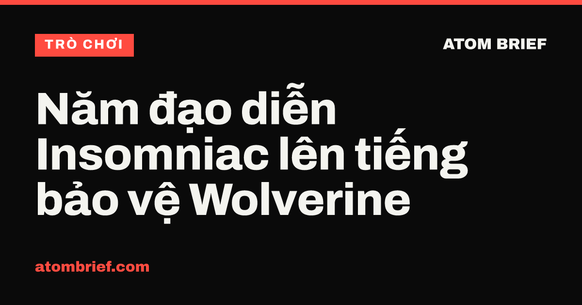 Năm đạo diễn Insomniac lên tiếng bảo vệ Wolverine